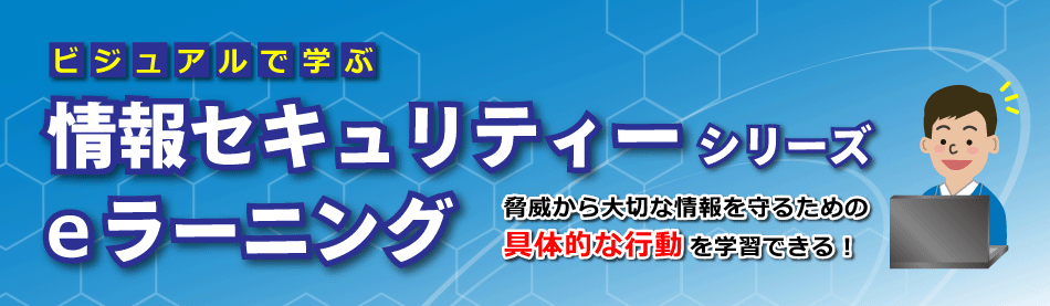 ビジュアルで学ぶ　情報セキュリティーシリーズ　eラーニング