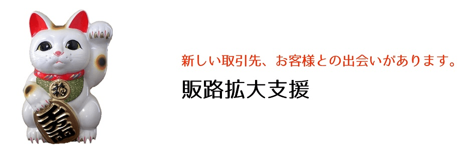 新しい取引先、お客様との出会いがあります。　販路拡大支援