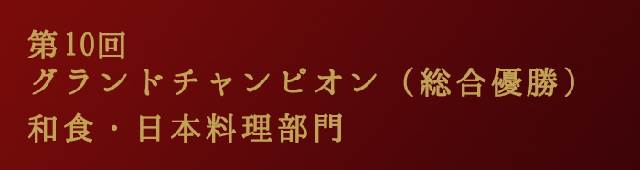 第10回 グランドチャンピオン（総合優勝）和食・日本料理部門