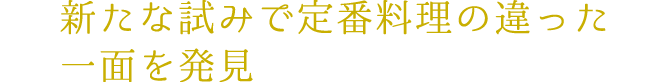 新たな試みで定番料理の違った一面を発見